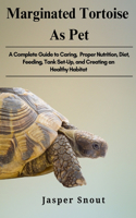 Marginated Tortoise as Pet: A Complete Guide to Caring, Proper Nutrition, Diet, Feeding, Tank Set-Up, and Creating an Healthy Habitat