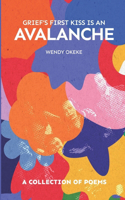 Grief's First Kiss Is An Avalanche: A Collection Of Poems