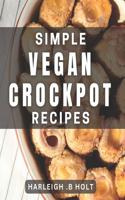 Simple Vegan Crockpot Recipes: Effortless and Delicious Vegan Slow Cooker Meals for Everyday Cooking