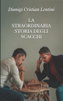 Straordinaria Storia Degli Scacchi: Dalle origini all'intelligenza artificiale: come il "nobil giuoco" è cambiato nel tempo cambiando il mondo