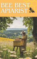 Bee Best Apiarist: A Proven Guide to Honey Production and Hive Management for Beginner and Professional Beekeepers Essential and Advanced Honey Processing Techniques i(Bee Best Apiarist)