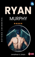 Ryan Murphy: An Amazing Career of Ryan and His Path to Olympic Glory (Biography)