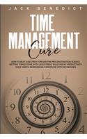 Time Management Cure: How To Beat & Destroy Forever The Procrastination Science Getting Things Done With Less Stress. Build Highly Productivity Daily Habits. Increase Sel