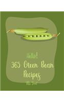 Hello! 365 Green Bean Recipes: Best Green Bean Cookbook Ever For Beginners [Miso Soup Cookbook, Bean Sprouts Cookbook, Italian Soup Cookbook, Pork Chop Recipes, Vegetarian Cassero