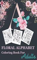 Floral Alphabet Coloring Book For Adults: Floral Alphabet Adult Coloring Book for stress relief and relaxation Beautifully with Flowers and Leaves Great Gift For Student And College Men And 