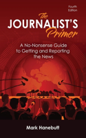 Journalist's Primer: A No-Nonsense Guide to Getting and Reporting the News