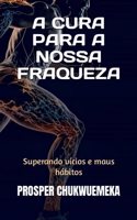 A Cura Para a Nossa Fraqueza