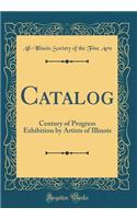Catalog: Century of Progress Exhibition by Artists of Illinois (Classic Reprint)
