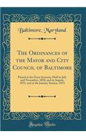 The Ordinances of the Mayor and City Council of Baltimore: Passed at the Extra Sessions, Held in July and November, 1850, and in August, 1851, and at the January Session, 1851 (Classic Reprint)