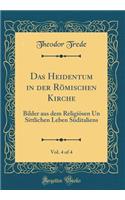 Das Heidentum in der Römischen Kirche, Vol. 4 of 4: Bilder aus dem Religiösen Un Sittlichen Leben Süditaliens (Classic Reprint)