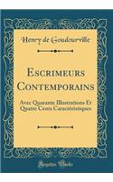 Escrimeurs Contemporains: Avec Quarante Illustrations Et Quatre Cents Caractï¿½ristiques (Classic Reprint)