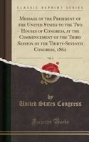 Message of the President of the United States to the Two Houses of Congress, at the Commencement of the Third Session of the Thirty-Seventh Congress, 1862, Vol. 2 (Classic Reprint)