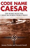 Code Name Caesar: The Secret Hunt for U-Boat 864 during World War II