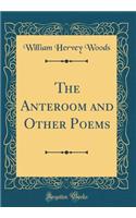 The Anteroom and Other Poems (Classic Reprint)