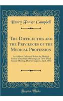 The Difficulties and the Privileges of the Medical Profession: An Address Delivered Before the Medical Society of the State of Georgia, at Their Third Annual Meeting, Held at Augusta, April, 1852 (Classic Reprint)