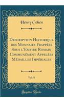 Description Historique Des Monnaies FrappÃ©es Sous l'Empire Romain CommunÃ©ment AppelÃ©es MÃ©dailles ImpÃ©riales, Vol. 8 (Classic Reprint)