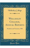 Wellesley College, Annual Reports: President and Treasurer, 1908 (Classic Reprint)