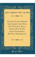 Conduite Pour Passer Saintement Les FÃªtes Et Octaves I. de la PentecÃ´te, II. Du Saint Sacrement, III. de l'Assomption (Classic Reprint)