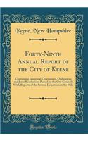 Forty-Ninth Annual Report of the City of Keene: Containing Inaugural Ceremonies, Ordinances and Joint Resolutions Passed by the City Councils With Reports of the Several Departments for 1922 (Classic Reprint)