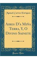 Aires d'a MiÃ±a Terra, Y, O Divino Sainete (Classic Reprint)