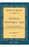 Journal Asiatique, 1907, Vol. 9: Ou Recueil de MÃ©moires d'Extraits Et de Notices Relatifs Ã? l'Histoire, Ã? La Philosophie, Aux Langues Et Ã? La LittÃ©rature Des Peuples Orientaux (Classic Reprint)