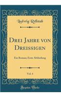 Drei Jahre Von Dreissigen, Vol. 4: Ein Roman; Erste Abtheilung (Classic Reprint): Ein Roman; Erste Abtheilung (Classic Reprint)