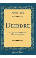 Deirdre: A Question of Memory and Ras Byzance (Classic Reprint)