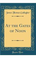 At the Gates of Noon (Classic Reprint)