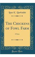 The Chickens of Fowl Farm: A Story (Classic Reprint): A Story (Classic Reprint)