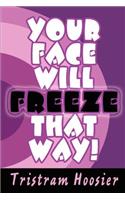 Your Face Will Freeze That Way!: (English)