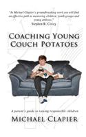 Coaching Young Couch Potatoes: A Parent's Guide to Raising Responsible Children