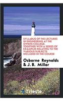 Syllabus of the Lectures in Engineering at the Owens College. Together with a Series of Examples Relating to the Various Subjects Included in the Course