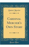 Cardinal Mercier's Own Story (Classic Reprint)