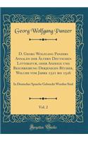 D. Georg Wolfgang Panzers Annalen Der Ã?ltern Deutschen Litteratur, Oder Anzeige Und Beschreibung Derjenigen BÃ¼cher, Welche Vom Jahre 1521 Bis 1526, Vol. 2: In Deutscher Sprache Gebruckt Worden Sind (Classic Reprint): In Deutscher Sprache Gebruckt Worden Sind (Classic Reprint)