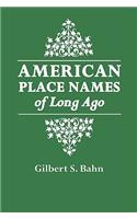 American Place Names of Long Ago. a Republication of the Index to Cram's Unrivaled Atlas of the World as Based on the Census of 1890
