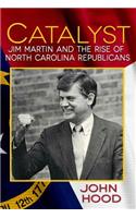 Catalyst: Jim Martin and the Rise of North Carolina Republicans: Jim Martin and the Rise of North Carolina Republicans