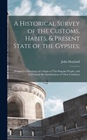 Historical Survey of the Customs, Habits, & Present State of the Gypsies;