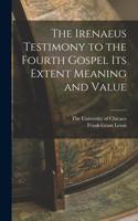 Irenaeus Testimony to the Fourth Gospel Its Extent Meaning and Value
