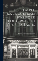 Philosophe Marie, Ou Le Mari Honteux De L'etre, Comedie En Vers Et En 5 Actes