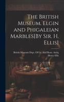 British Museum. Elgin and Phigaleian Marbles[By Sir. H. Ellis]