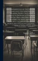 The Fundamentals of the English Language for Non-English-speaking People, Including a Guide to Pronunciation With Special Drill and Practice in Reading, the Most Important Principles of English Grammar, Words and Dialogues Covering Almost Every Pha