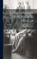 Hobby-Horse. An Original Comedy