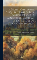 Mémoires, Contenant Ce Qui S'est Passé De Plus Particulier Sous Le Ministère Du Cardinal De Richelieu Et Du Cardinal Mazarin