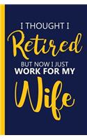 I thought I Retired But Now I just Work For My Wife