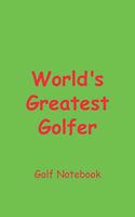 World's Greatest Golfer Golf Notebook: Blank Lined Notebook for Golfers