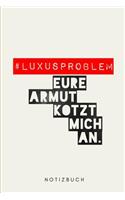 # Luxusproblem Eure Armut kotzt mich an.