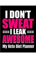 I Don't Sweat I Leak Awesome My Keto Diet Planner: Keto Activity Progress Weight Loss Tracker for Women