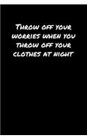 Throw Off Your Worries When You Throw Off Your Clothes At Night