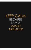 Keep Calm Because I Am A Mastic Asphalter