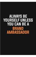 Always Be Yourself Unless You Can Be A Brand Ambassador: Inspirational life quote blank lined Notebook 6x9 matte finish